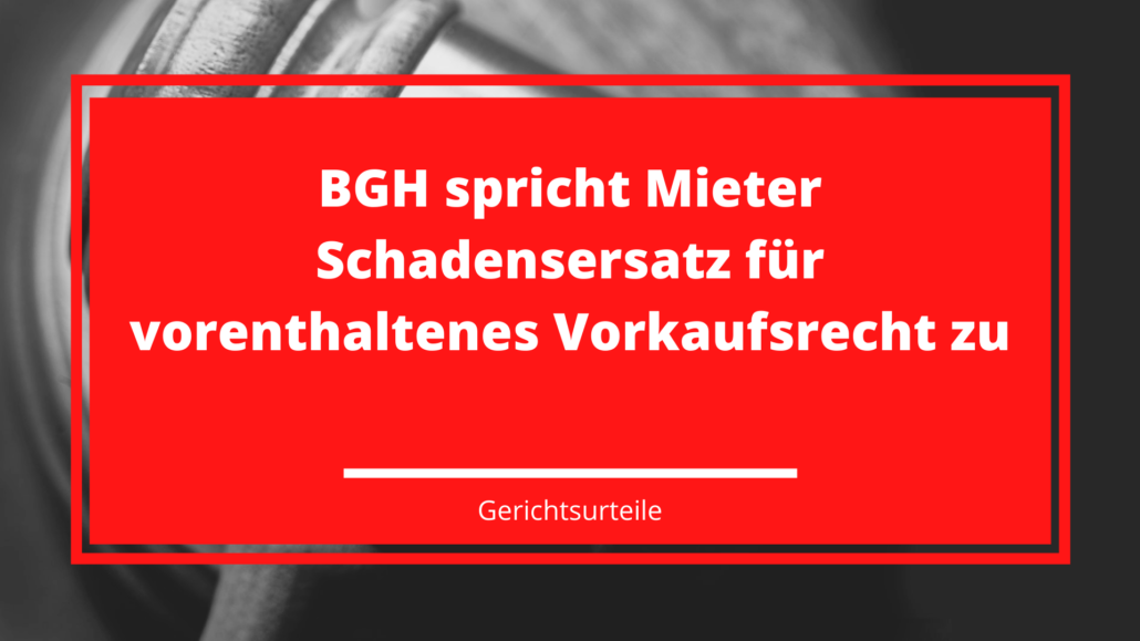 BGH spricht Mieter Schadensersatz für vorenthaltenes Vorkaufsrecht zu