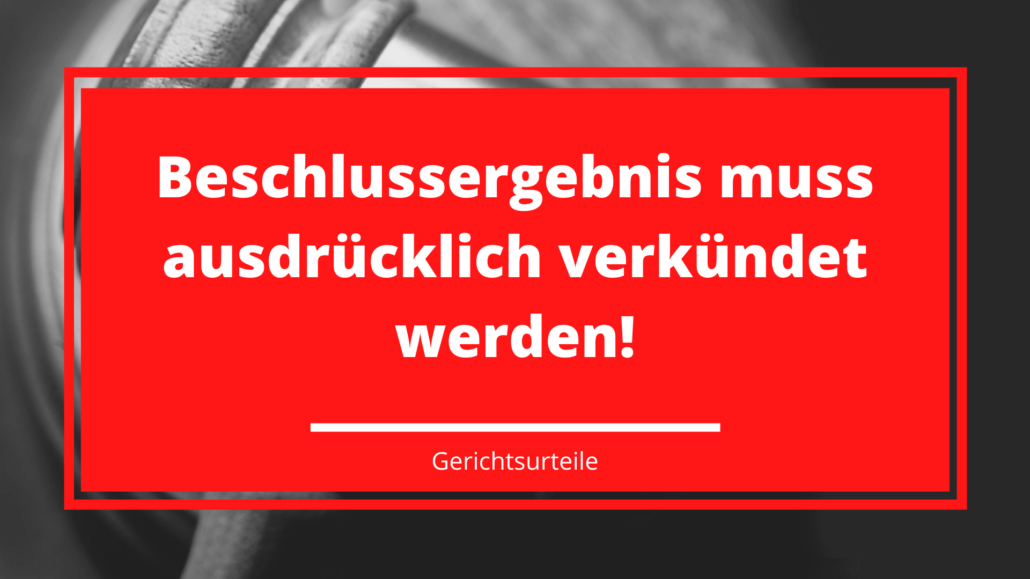 Beschlussergebnis muss ausdrücklich verkündet werden!